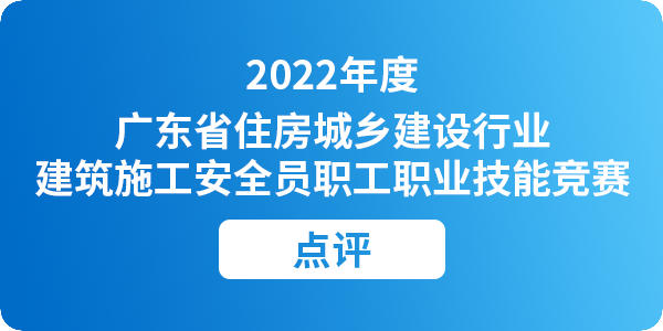 2022年度广东省住房城乡建设行业建筑施工安全员职工职业技能竞赛点评