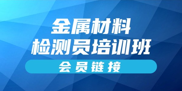 2025年金属材料检测员培训班（会员链接）