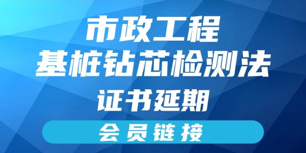 岗位证书延期-基桩钻芯检测法（会员链接）