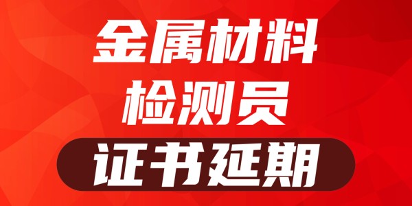 2025岗位证书延期—金属材料检测员