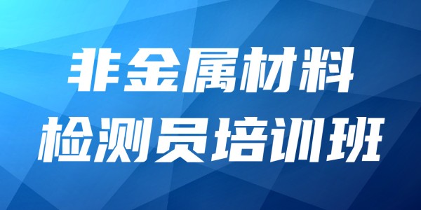 2025年非金属材料检测员培训班